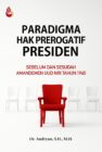 Paradigma Hak Prerogatif Presiden: Sebelum dan Sesudah Amandemen UUD NRI Tahun 1945 Karya Dr. Andryan, S.H., M.H.