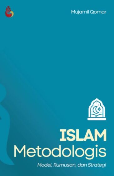 Islam Metodologis: Model, Rumusan, dan Strategi Karya Mujamil Qomar