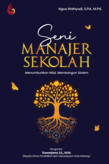 Seni Manajer Sekolah: Menumbuhkan Nilai, Membangun Sistem Karya Agus Wahyudi