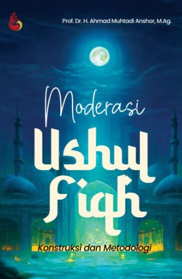 Moderasi Ushul Fiqh Konstruksi dan Metodologi Karya Prof. Dr. H. Ahmad Muhtadi Anshor, M.Ag.