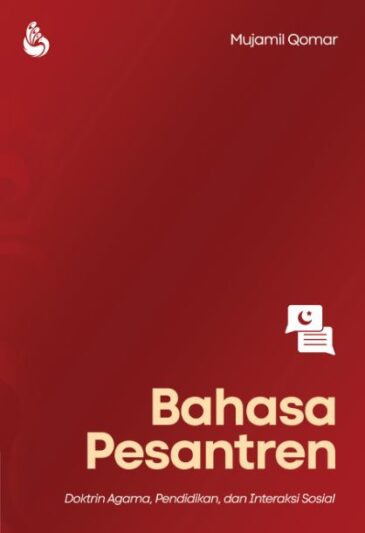 Bahasa Pesantren: Doktrin Agam, Pendidikan, dan Interaksi Sosial Karya Mujamil Qomar
