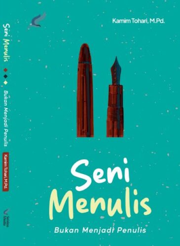 Seni Menulis: Bukan Menjadi Penulis Karya Kamim Tohari, M.Pd.
