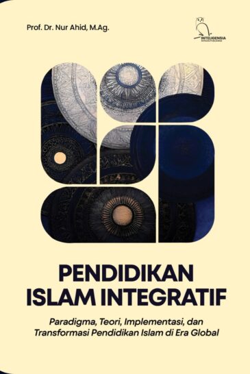Pendidikan Islam Integratif Paradigma, Teori, Implementasi, dan Transformasi Pendidikan Islam di Era Global