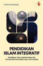 Pendidikan Islam Integratif Paradigma, Teori, Implementasi, dan Transformasi Pendidikan Islam di Era Global