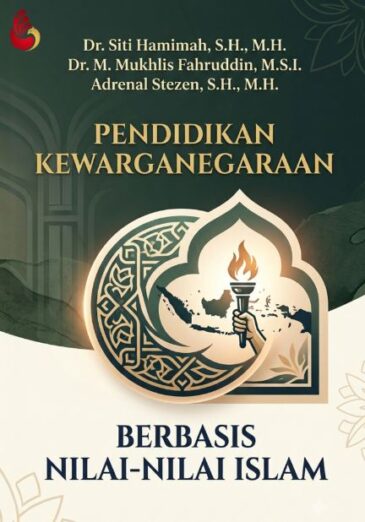 Pendidikan Kewarganegaraan: Berbasis Nilai-nilai Islam Karya Dr. M. Mukhlis Fahruddin, M.S.I., Dr. Siti Hamimah, S.H., M.H., & Adrenal Stezen, S.H., M.H.
