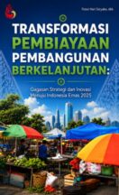 TRANSFORMASI PEMBIYAAN PEMBANGUNAN BERKELANJUTAN: Gagasan Strategi dan Inovasi Menuju Indonesia Emas 2025 Karya Putut Hari Satyaka, dkk.